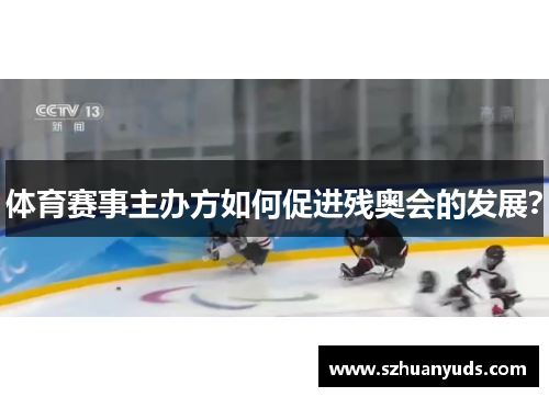 体育赛事主办方如何促进残奥会的发展？