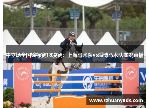 中立场全国锦标赛18决赛：上海马术队vs淄博马术队实况直播