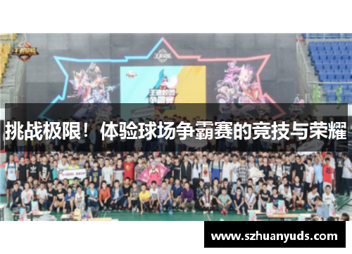 挑战极限！体验球场争霸赛的竞技与荣耀