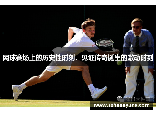 网球赛场上的历史性时刻：见证传奇诞生的激动时刻