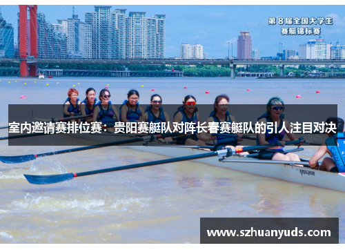 室内邀请赛排位赛：贵阳赛艇队对阵长春赛艇队的引人注目对决