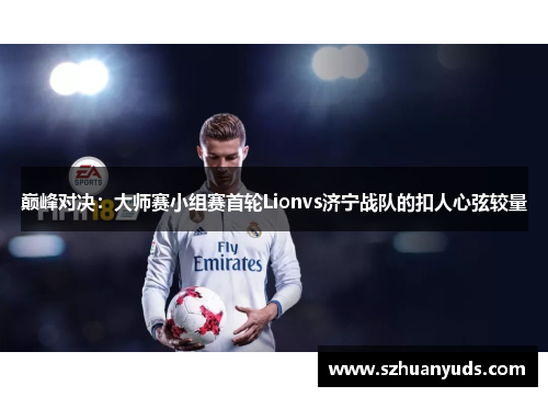 巅峰对决：大师赛小组赛首轮Lionvs济宁战队的扣人心弦较量